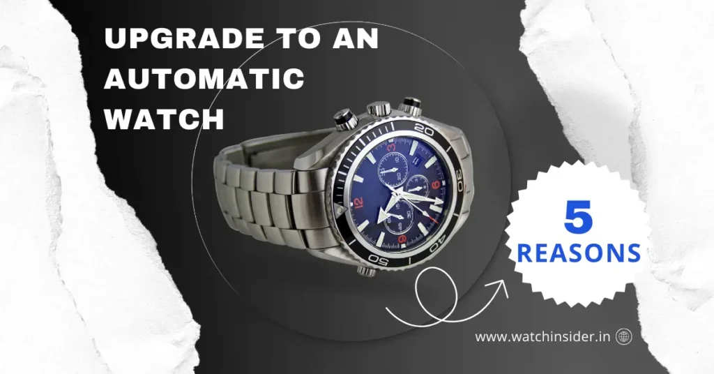 5 compelling reasons to upgrade to an automatic watch today