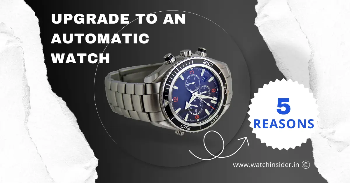 5 compelling reasons to upgrade to an automatic watch today